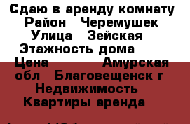 Сдаю в аренду комнату › Район ­ Черемушек › Улица ­ Зейская › Этажность дома ­ 9 › Цена ­ 9 000 - Амурская обл., Благовещенск г. Недвижимость » Квартиры аренда   